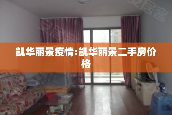 凯华丽景疫情:凯华丽景二手房价格