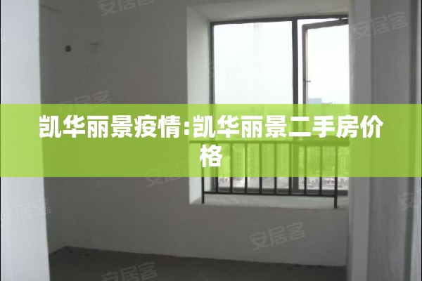 凯华丽景疫情:凯华丽景二手房价格