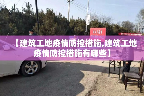 【建筑工地疫情防控措施,建筑工地疫情防控措施有哪些】