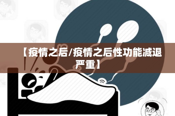 【疫情之后/疫情之后性功能减退严重】 【疫情之后/疫情之后性功能减退严重】