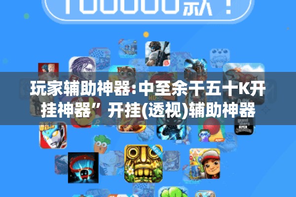 玩家辅助神器:中至余干五十K开挂神器”开挂(透视)辅助神器