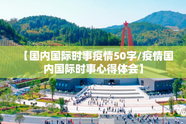 【国内国际时事疫情50字/疫情国内国际时事心得体会】 【国内国际时事疫情50字/疫情国内国际时事心得体会】
