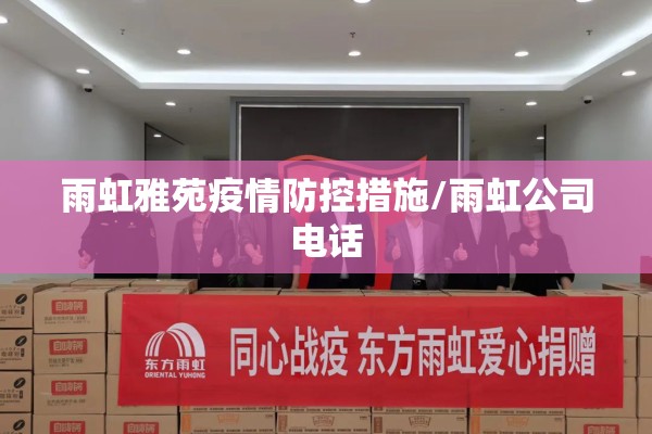 雨虹雅苑疫情防控措施/雨虹公司电话
