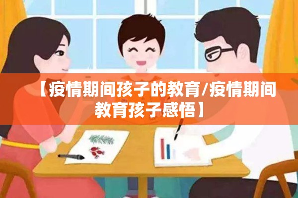 【疫情期间孩子的教育/疫情期间教育孩子感悟】 【疫情期间孩子的教育/疫情期间教育孩子感悟】