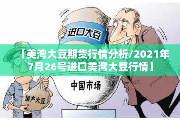 【美湾大豆期货行情分析/2021年7月26号进口美湾大豆行情】