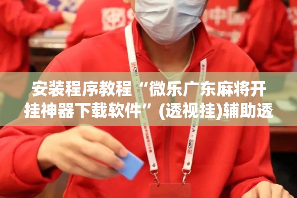 安装程序教程“微乐广东麻将开挂神器下载软件”(透视挂)辅助透视教程