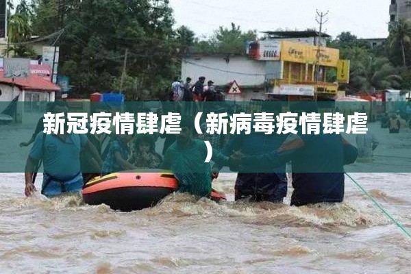 新冠疫情肆虐(新病毒疫情肆虐) 新冠疫情肆虐(新病毒疫情肆虐)