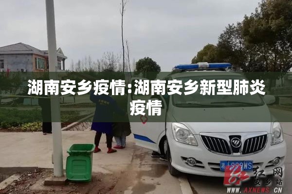 湖南安乡疫情:湖南安乡新型肺炎疫情 湖南安乡疫情:湖南安乡新型肺炎疫情
