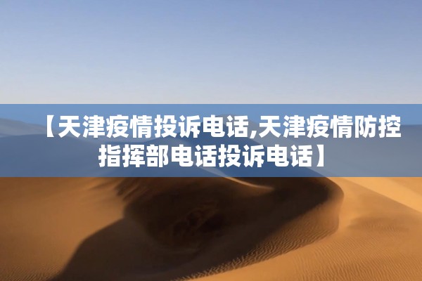 【天津疫情投诉电话,天津疫情防控指挥部电话投诉电话】