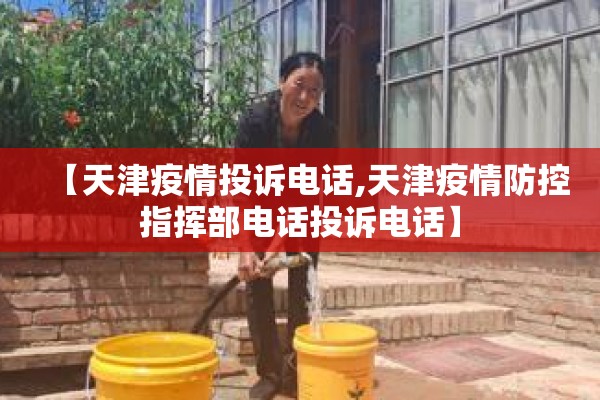【天津疫情投诉电话,天津疫情防控指挥部电话投诉电话】