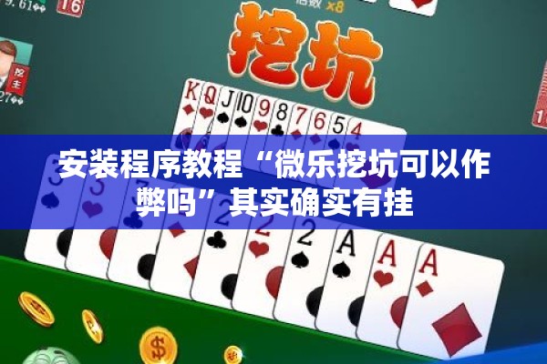 安装程序教程“微乐挖坑可以作弊吗	”其实确实有挂
