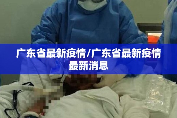 广东省最新疫情/广东省最新疫情最新消息 广东省最新疫情/广东省最新疫情最新消息