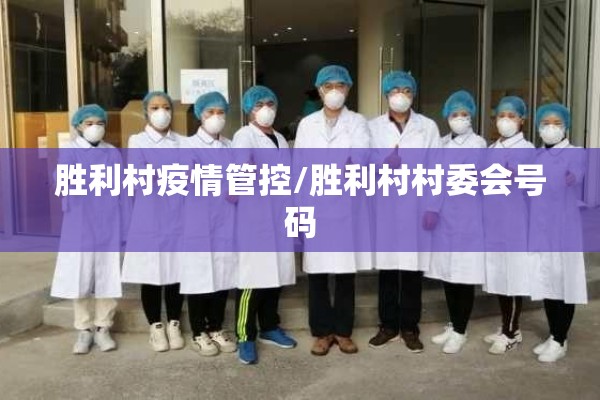 胜利村疫情管控/胜利村村委会号码