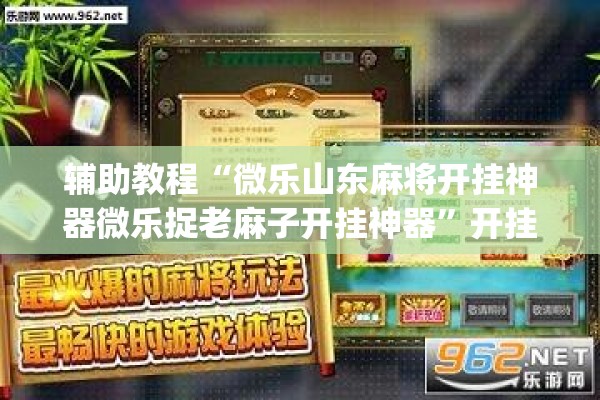 辅助教程“微乐山东麻将开挂神器微乐捉老麻子开挂神器”开挂(透视)辅助教程