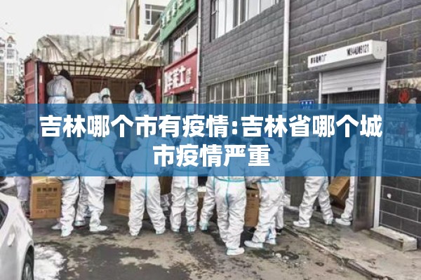 吉林哪个市有疫情:吉林省哪个城市疫情严重