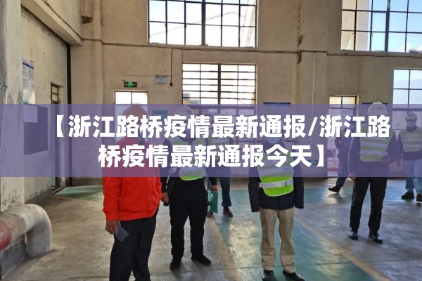 【浙江路桥疫情最新通报/浙江路桥疫情最新通报今天】
