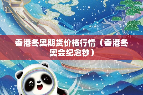 香港冬奥期货价格行情(香港冬奥会纪念钞) 香港冬奥期货价格行情(香港冬奥会纪念钞)