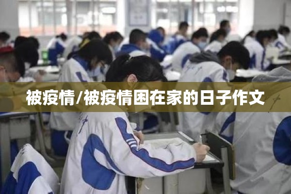 被疫情/被疫情困在家的日子作文 被疫情/被疫情困在家的日子作文