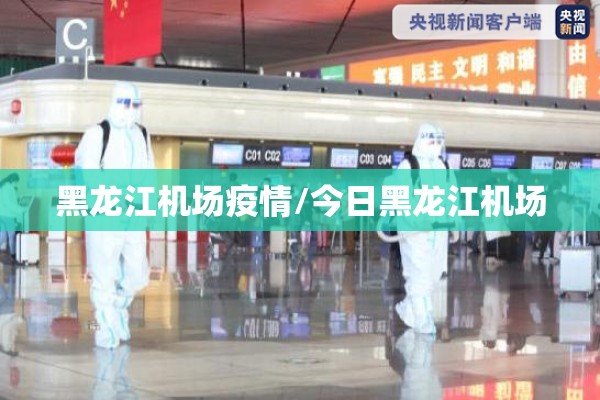 黑龙江机场疫情/今日黑龙江机场