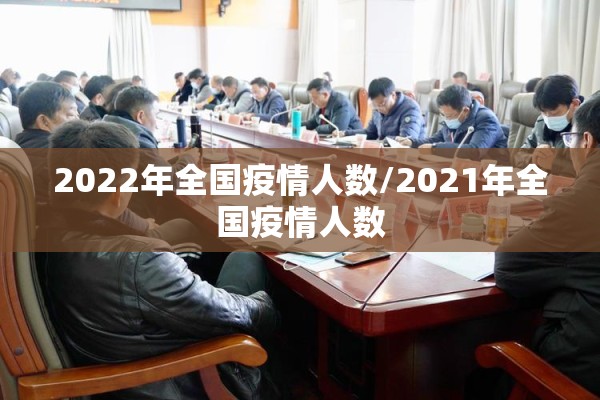 2022年全国疫情人数/2021年全国疫情人数