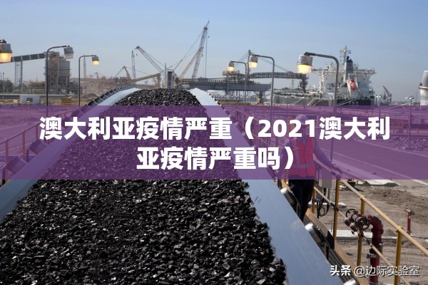 澳大利亚疫情严重(2021澳大利亚疫情严重吗) 澳大利亚疫情严重(2021澳大利亚疫情严重吗)