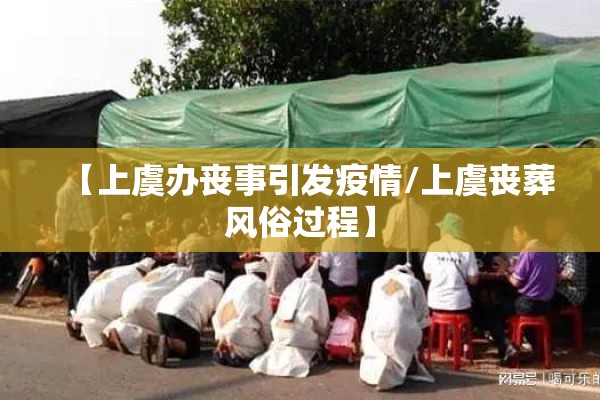 【上虞办丧事引发疫情/上虞丧葬风俗过程】