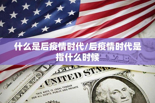 什么是后疫情时代/后疫情时代是指什么时候