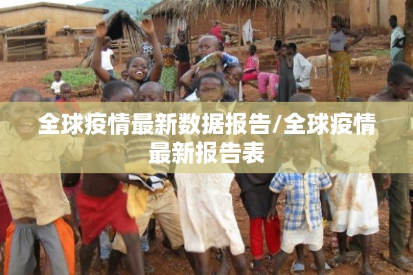 全球疫情最新数据报告/全球疫情最新报告表