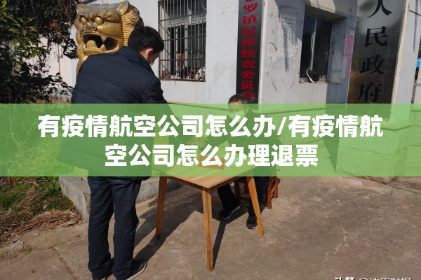 有疫情航空公司怎么办/有疫情航空公司怎么办理退票 有疫情航空公司怎么办/有疫情航空公司怎么办理退票