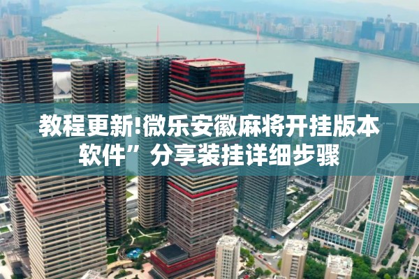 教程更新!微乐安徽麻将开挂版本软件”分享装挂详细步骤
