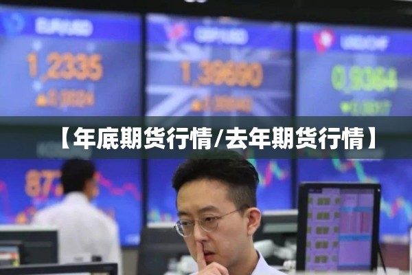 【年底期货行情/去年期货行情】