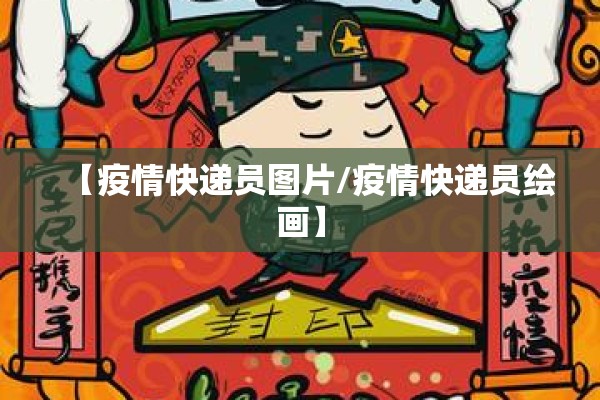 【疫情快递员图片/疫情快递员绘画】 【疫情快递员图片/疫情快递员绘画】