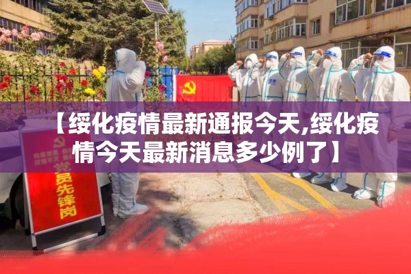 【绥化疫情最新通报今天,绥化疫情今天最新消息多少例了】