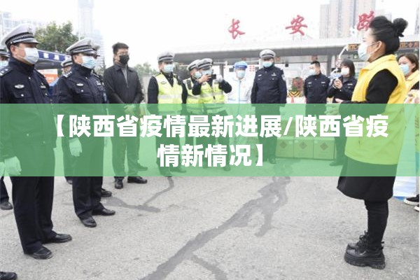【陕西省疫情最新进展/陕西省疫情新情况】
