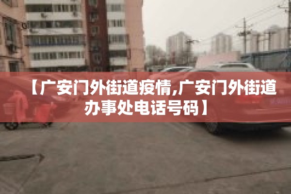 【广安门外街道疫情,广安门外街道办事处电话号码】