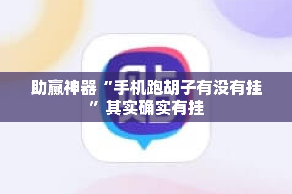 助赢神器“手机跑胡子有没有挂”其实确实有挂