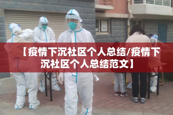 【疫情下沉社区个人总结/疫情下沉社区个人总结范文】 【疫情下沉社区个人总结/疫情下沉社区个人总结范文】