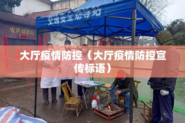 大厅疫情防控(大厅疫情防控宣传标语) 大厅疫情防控(大厅疫情防控宣传标语)