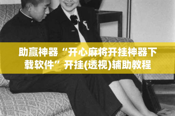 助赢神器“开心麻将开挂神器下载软件”开挂(透视)辅助教程