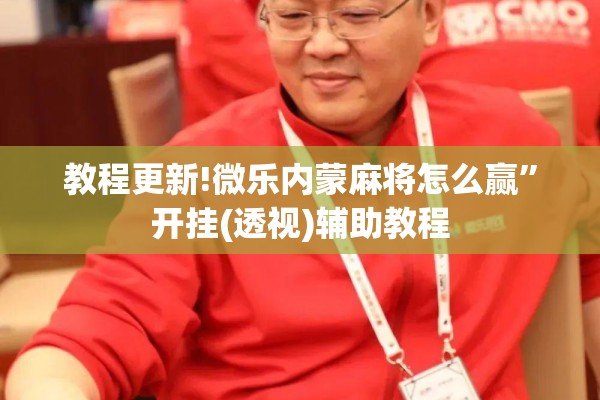 教程更新!微乐内蒙麻将怎么赢”开挂(透视)辅助教程