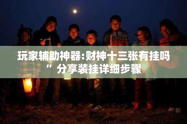 玩家辅助神器:财神十三张有挂吗”分享装挂详细步骤