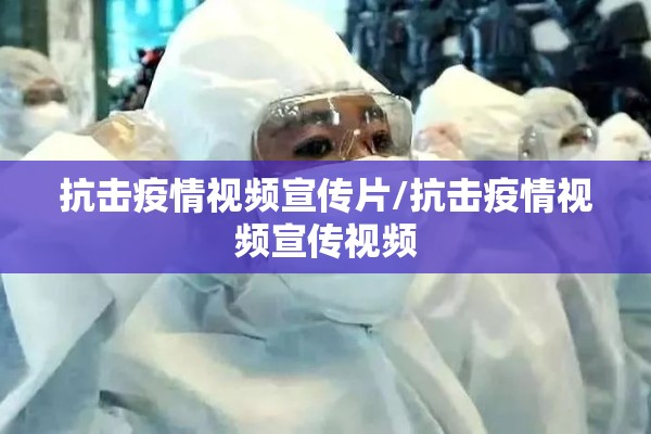 抗击疫情视频宣传片/抗击疫情视频宣传视频