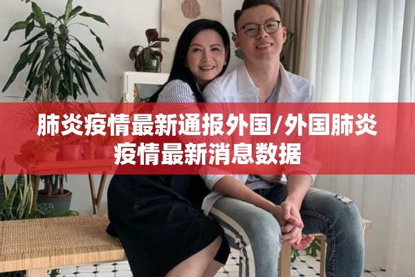 肺炎疫情最新通报外国/外国肺炎疫情最新消息数据 肺炎疫情最新通报外国/外国肺炎疫情最新消息数据