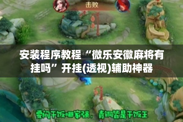 安装程序教程“微乐安徽麻将有挂吗	”开挂(透视)辅助神器