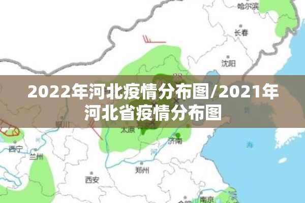 2022年河北疫情分布图/2021年河北省疫情分布图