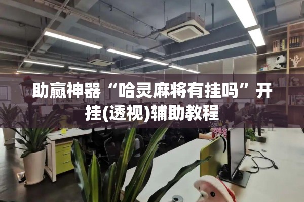 助赢神器“哈灵麻将有挂吗	”开挂(透视)辅助教程