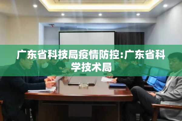 广东省科技局疫情防控:广东省科学技术局 广东省科技局疫情防控:广东省科学技术局
