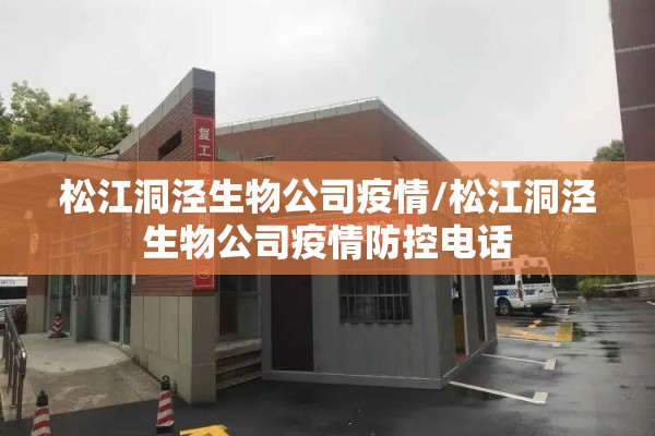 松江洞泾生物公司疫情/松江洞泾生物公司疫情防控电话