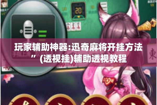 玩家辅助神器:迅奇麻将开挂方法	”(透视挂)辅助透视教程