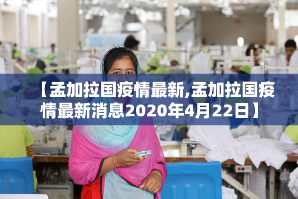 【孟加拉国疫情最新,孟加拉国疫情最新消息2020年4月22日】
